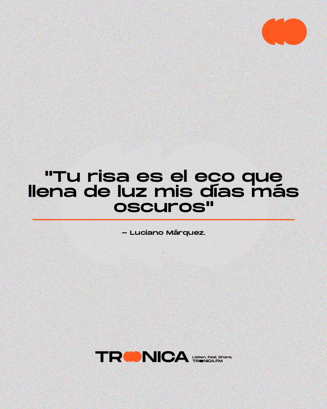 Frase: "Tu risa es el eco que llena de luz mis días más oscuros" - Luciano Márquez.