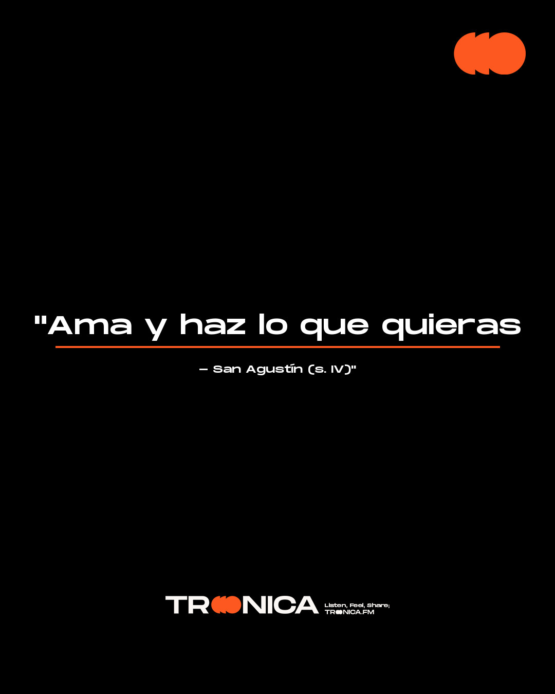 Frase: "Ama y haz lo que quieras - San Agustín (s. IV)"