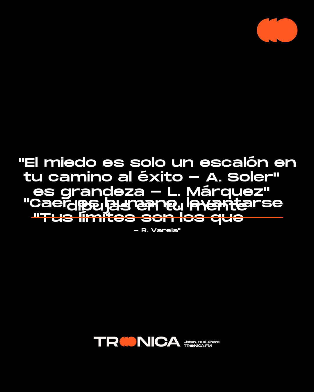 Frase: "El miedo es solo un escalón en tu camino al éxito - A. Soler"  

"Caer es humano, levantarse es grandeza - L. Márquez"  

"Tus límites son los que dibujas en tu mente - R. Varela"