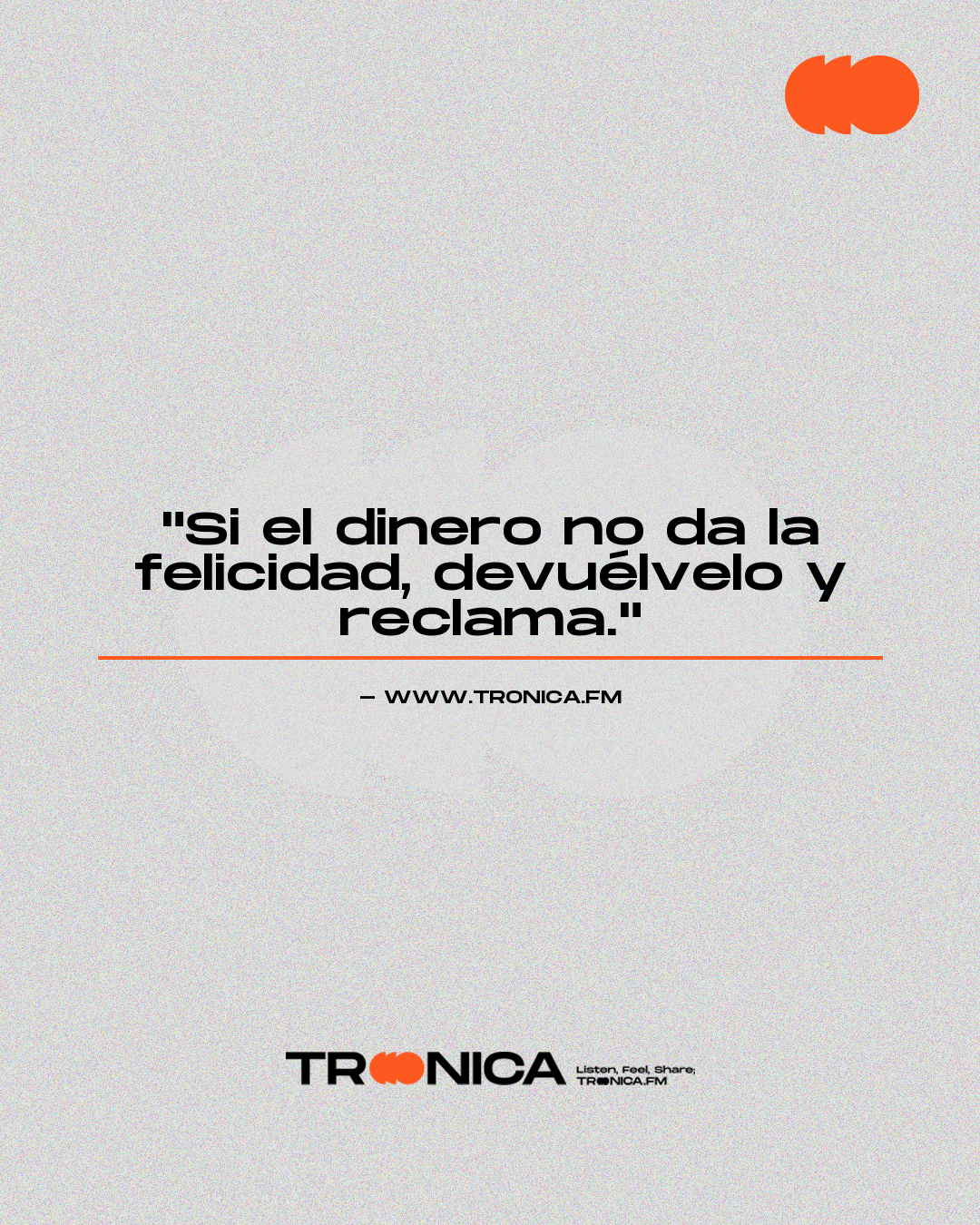 Frase: "Si el dinero no da la felicidad, devuélvelo y reclama."