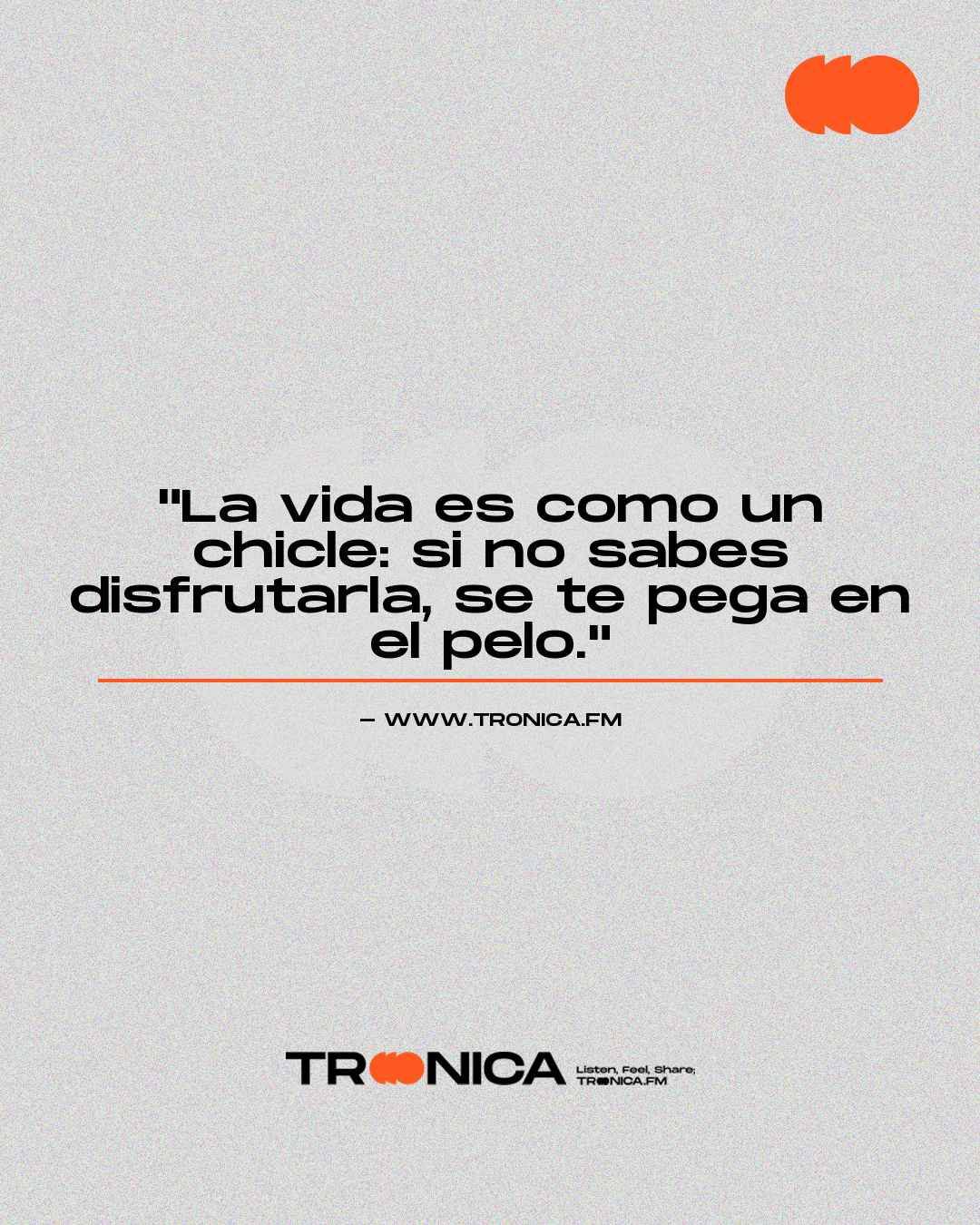 Frase: "La vida es como un chicle: si no sabes disfrutarla, se te pega en el pelo."
