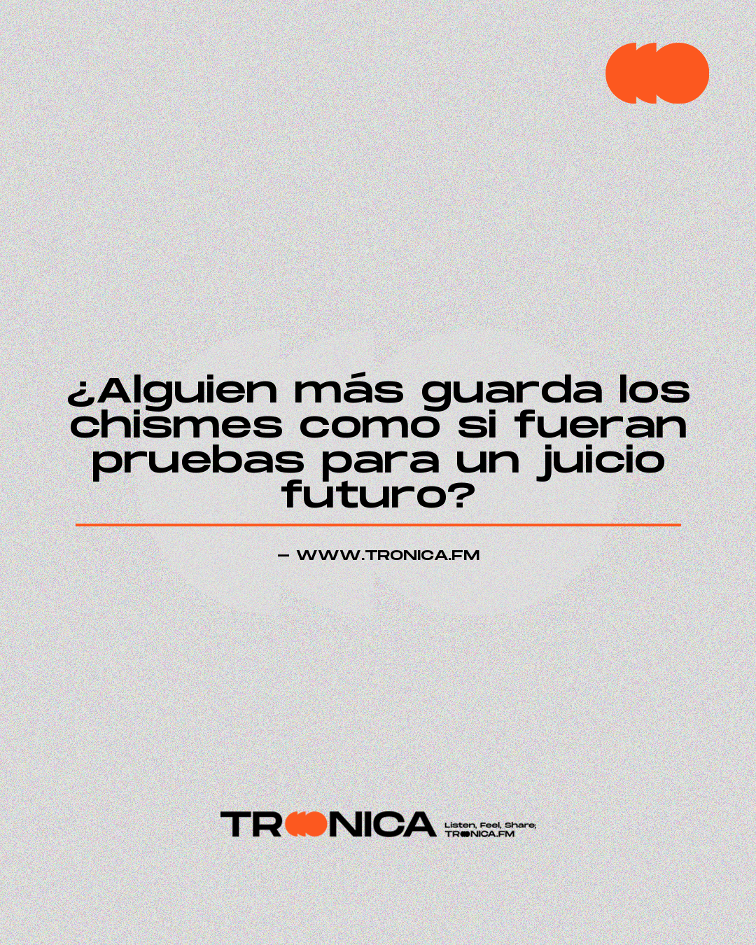 Frase: ¿Alguien más guarda los chismes como si fueran pruebas para un juicio futuro?
