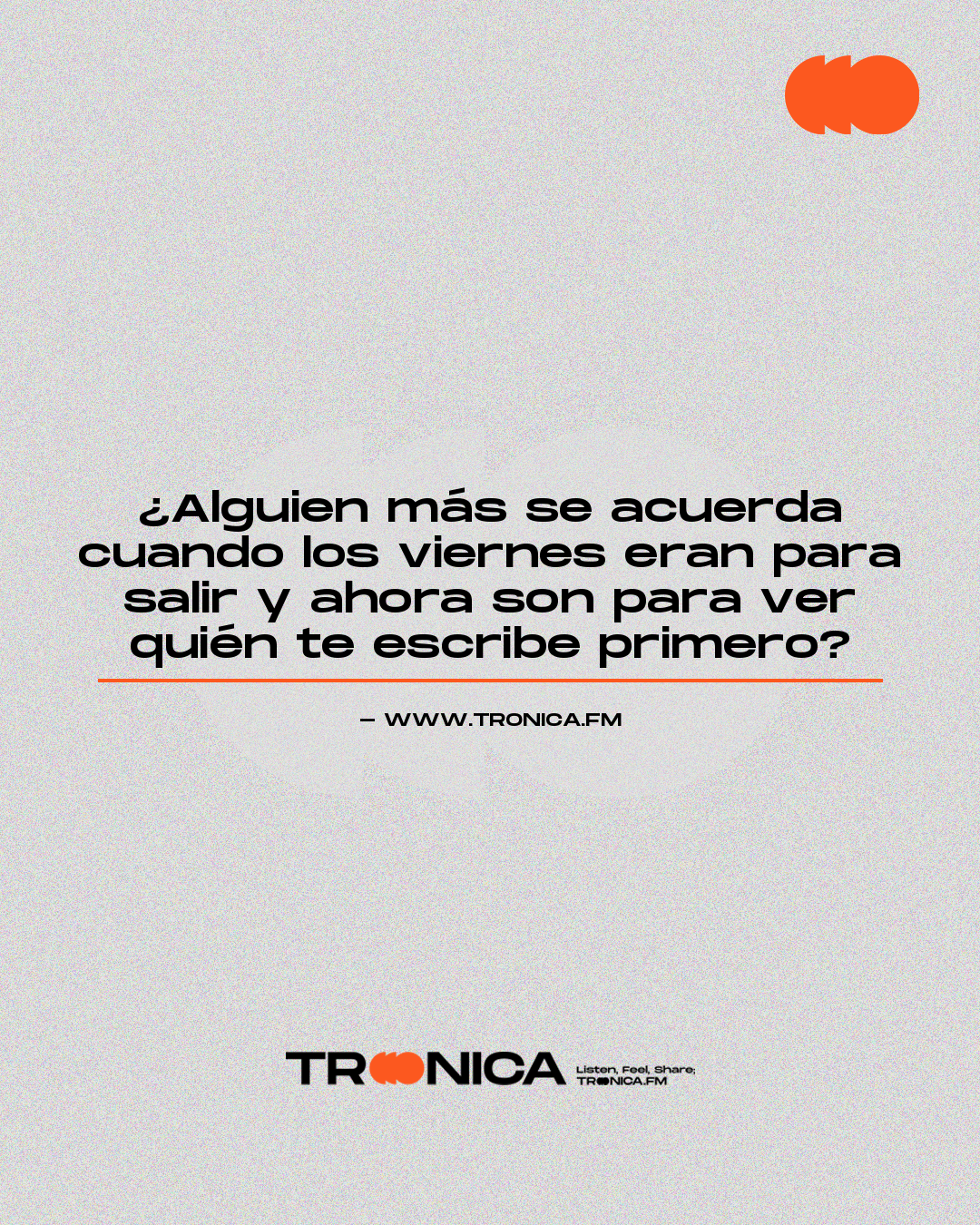 Frase: ¿Alguien más se acuerda cuando los viernes eran para salir y ahora son para ver quién te escribe primero?