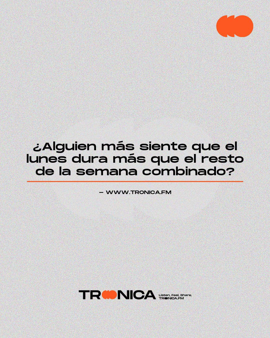 Frase: ¿Alguien más siente que el lunes dura más que el resto de la semana combinado?