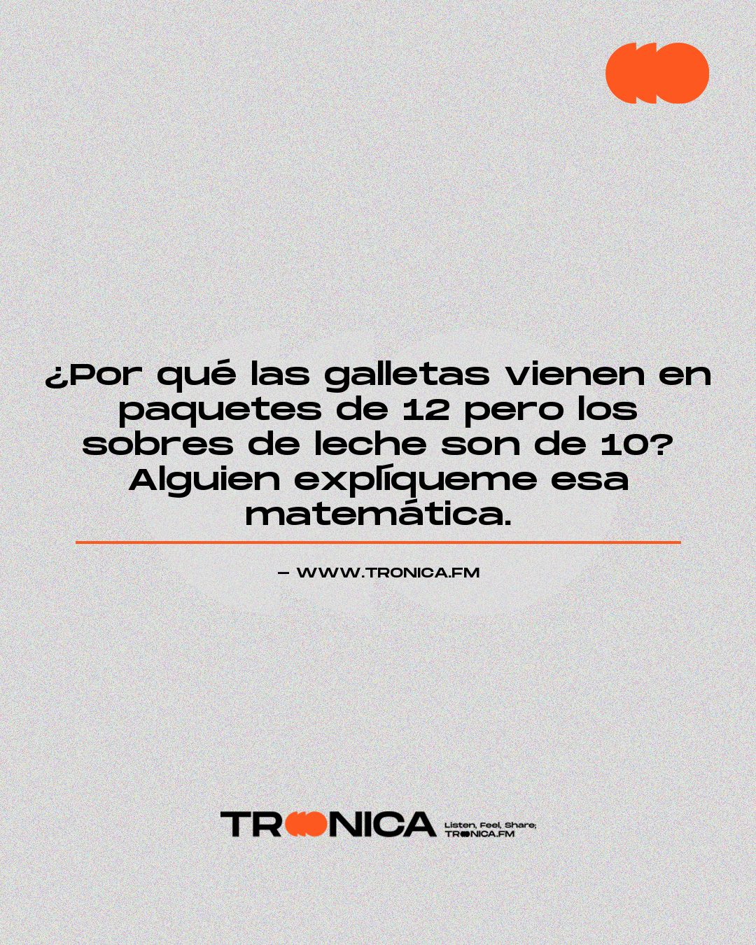 Frase: ¿Por qué las galletas vienen en paquetes de 12 pero los sobres de leche son de 10? Alguien explíqueme esa matemática.