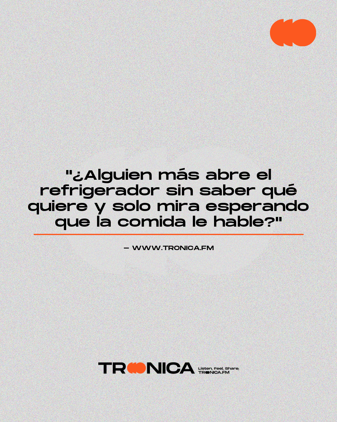 Frase: "¿Alguien más abre el refrigerador sin saber qué quiere y solo mira esperando que la comida le hable?"