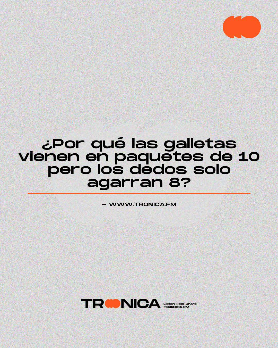 Frase: ¿Por qué las galletas vienen en paquetes de 10 pero los dedos solo agarran 8?